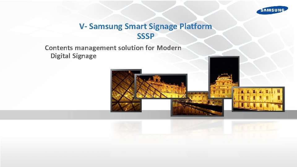 V- Samsung Smart Signage Platform SSSP Contents management solution for Modern Digital Signage Visual V- Samsung Smart Signage Platform SSSP Contents management solution for Modern Digital Signage Visual