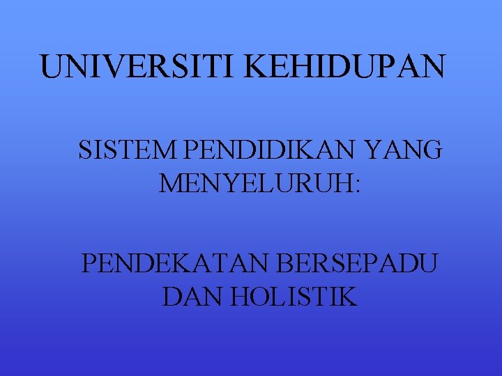 UNIVERSITI KEHIDUPAN SISTEM PENDIDIKAN YANG MENYELURUH: PENDEKATAN BERSEPADU DAN HOLISTIK 