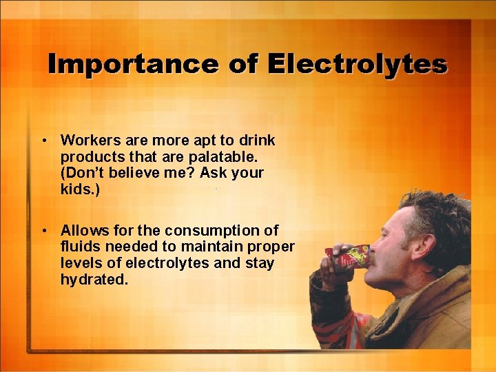 Importance of Electrolytes • Workers are more apt to drink products that are palatable.