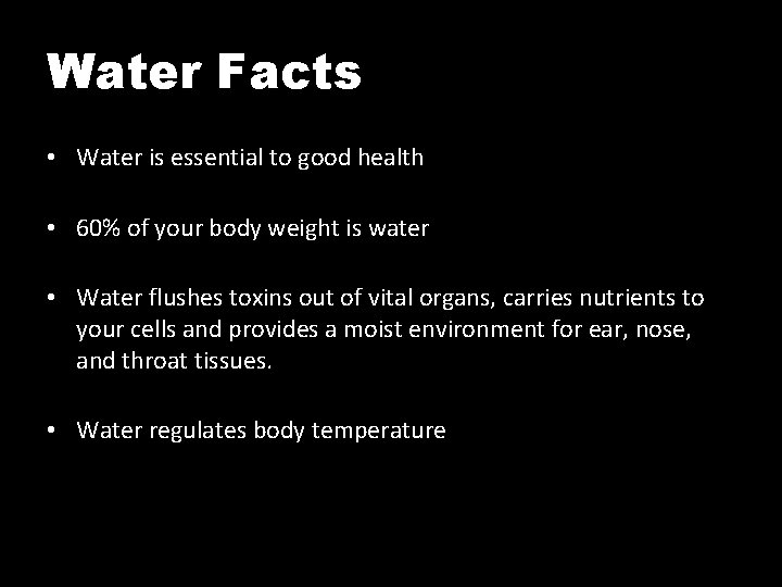 Water Facts • Water is essential to good health • 60% of your body