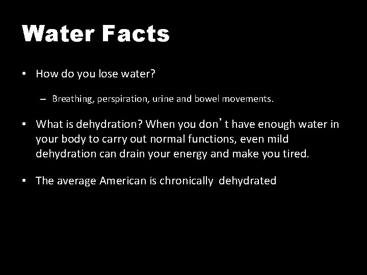 Water Facts • How do you lose water? – Breathing, perspiration, urine and bowel