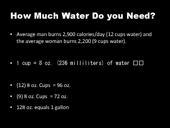 How Much Water Do you Need? • Average man burns 2, 900 calories/day (12