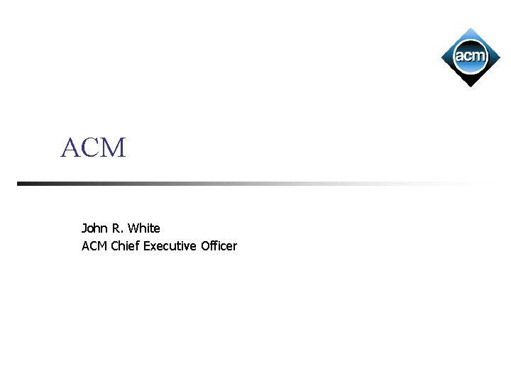 ACM John R. White ACM Chief Executive Officer 