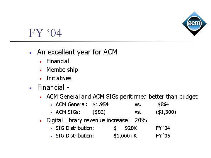 FY ‘ 04 • An excellent year for ACM • • Financial Membership Initiatives