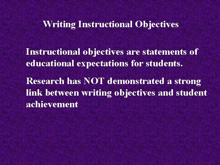 Writing Instructional Objectives Instructional objectives are statements of educational expectations for students. Research has