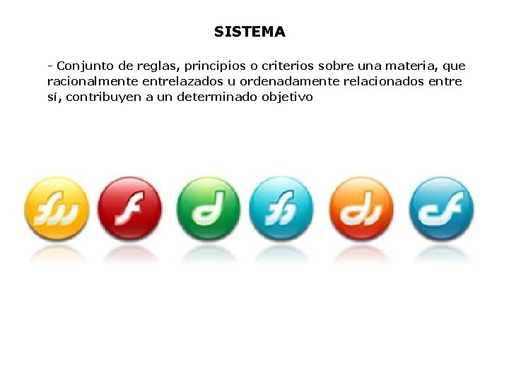 SISTEMA - Conjunto de reglas, principios o criterios sobre una materia, que racionalmente entrelazados