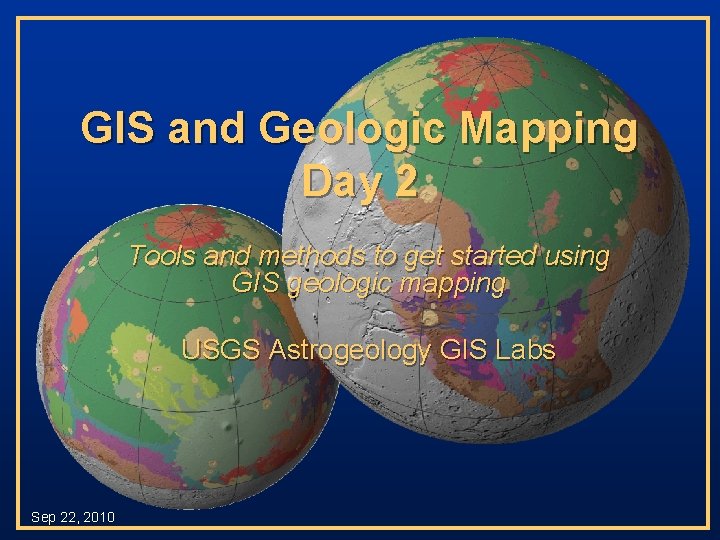 GIS and Geologic Mapping Day 2 Tools and methods to get started using GIS