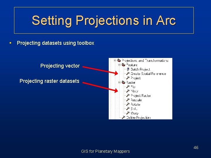 Setting Projections in Arc § Projecting datasets using toolbox Projecting vector Projecting raster datasets