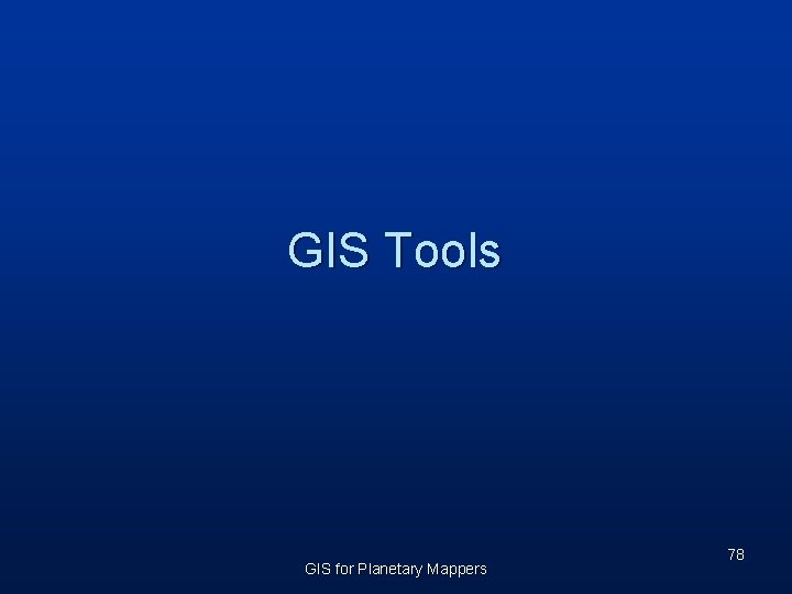 GIS Tools GIS for Planetary Mappers 78 