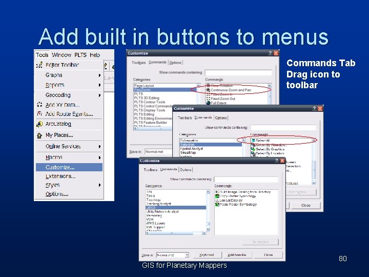 Add built in buttons to menus Commands Tab Drag icon to toolbar GIS for