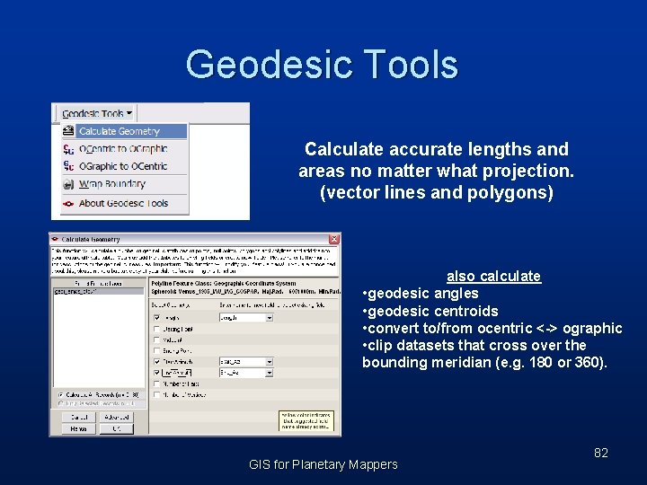 Geodesic Tools Calculate accurate lengths and areas no matter what projection. (vector lines and
