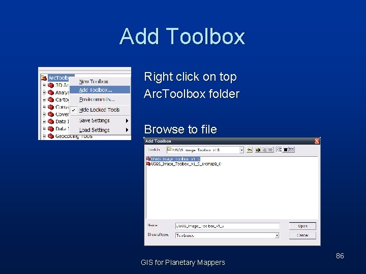 Add Toolbox Right click on top Arc. Toolbox folder Browse to file GIS for