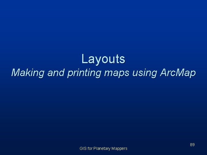 Layouts Making and printing maps using Arc. Map GIS for Planetary Mappers 89 