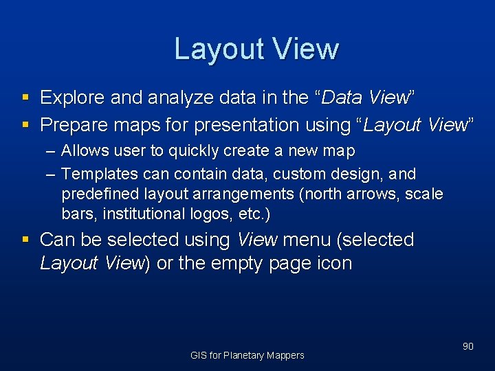 Layout View § Explore and analyze data in the “Data View” § Prepare maps