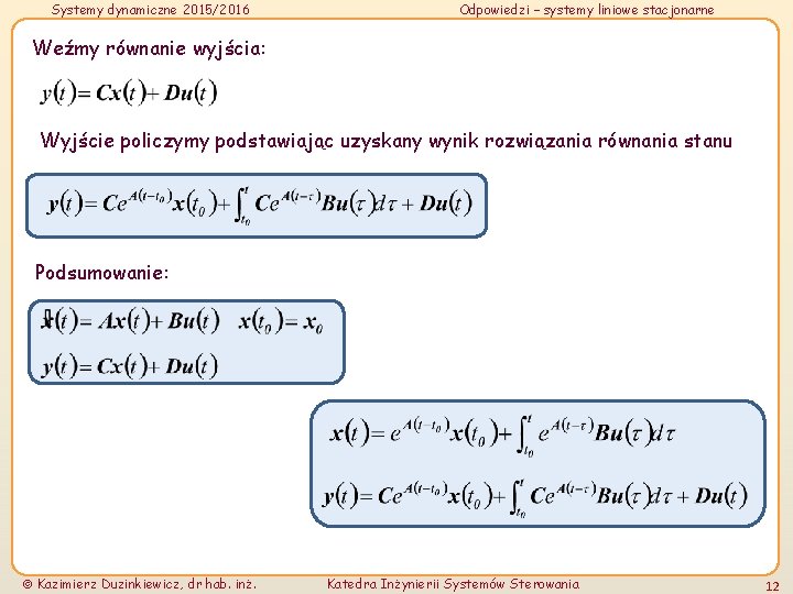 Systemy dynamiczne 2015/2016 Odpowiedzi – systemy liniowe stacjonarne Weźmy równanie wyjścia: Wyjście policzymy podstawiając Systemy dynamiczne 2015/2016 Odpowiedzi – systemy liniowe stacjonarne Weźmy równanie wyjścia: Wyjście policzymy podstawiając