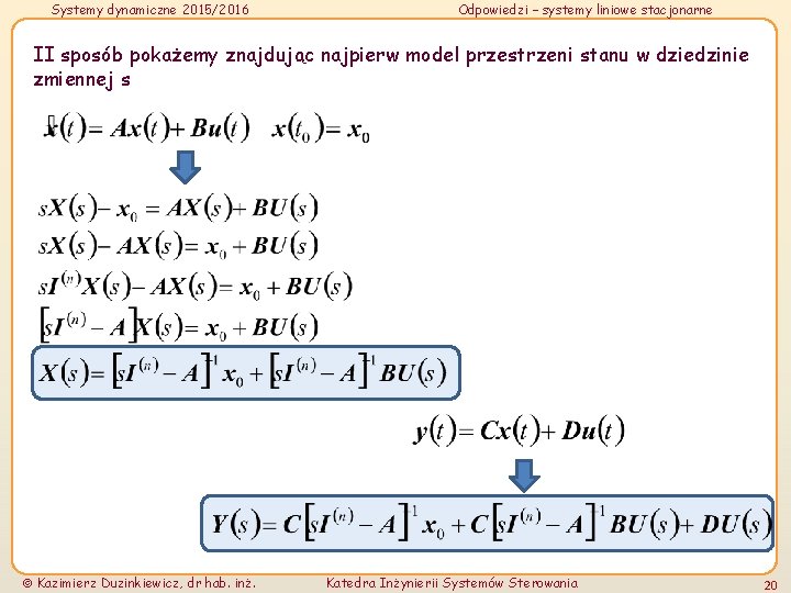 Systemy dynamiczne 2015/2016 Odpowiedzi – systemy liniowe stacjonarne II sposób pokażemy znajdując najpierw model Systemy dynamiczne 2015/2016 Odpowiedzi – systemy liniowe stacjonarne II sposób pokażemy znajdując najpierw model