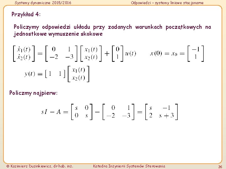 Systemy dynamiczne 2015/2016 Odpowiedzi – systemy liniowe stacjonarne Przykład 4: Policzymy odpowiedzi układu przy