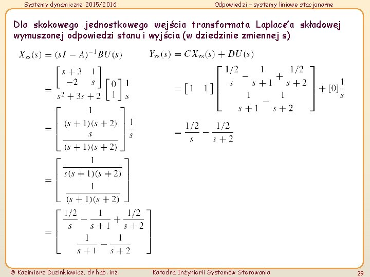 Systemy dynamiczne 2015/2016 Odpowiedzi – systemy liniowe stacjonarne Dla skokowego jednostkowego wejścia transformata Laplace’a Systemy dynamiczne 2015/2016 Odpowiedzi – systemy liniowe stacjonarne Dla skokowego jednostkowego wejścia transformata Laplace’a