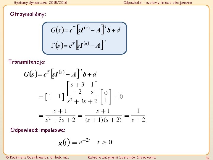 Systemy dynamiczne 2015/2016 Odpowiedzi – systemy liniowe stacjonarne Otrzymaliśmy: Transmitancja: Odpowiedź impulsowa: Kazimierz Duzinkiewicz, Systemy dynamiczne 2015/2016 Odpowiedzi – systemy liniowe stacjonarne Otrzymaliśmy: Transmitancja: Odpowiedź impulsowa: Kazimierz Duzinkiewicz,