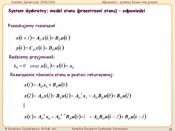 Systemy dynamiczne 2015/2016 Odpowiedzi – systemy liniowe stacjonarne System dyskretny; model stanu (przestrzeni stanu) Systemy dynamiczne 2015/2016 Odpowiedzi – systemy liniowe stacjonarne System dyskretny; model stanu (przestrzeni stanu)