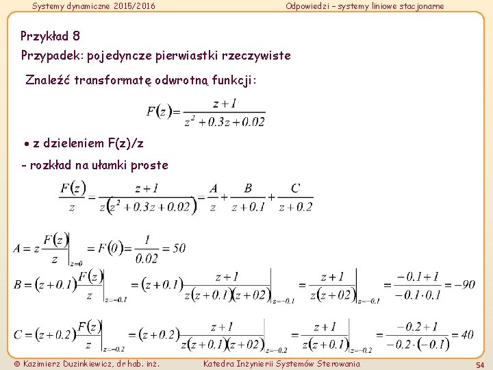 Systemy dynamiczne 2015/2016 Odpowiedzi – systemy liniowe stacjonarne Przykład 8 Przypadek: pojedyncze pierwiastki rzeczywiste Systemy dynamiczne 2015/2016 Odpowiedzi – systemy liniowe stacjonarne Przykład 8 Przypadek: pojedyncze pierwiastki rzeczywiste