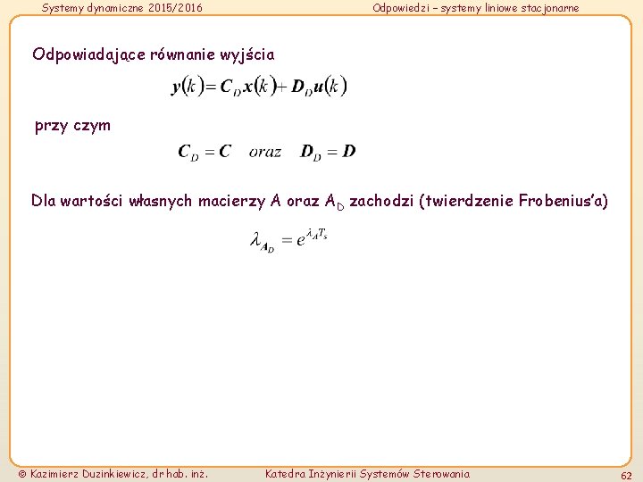 Systemy dynamiczne 2015/2016 Odpowiedzi – systemy liniowe stacjonarne Odpowiadające równanie wyjścia przy czym Dla Systemy dynamiczne 2015/2016 Odpowiedzi – systemy liniowe stacjonarne Odpowiadające równanie wyjścia przy czym Dla