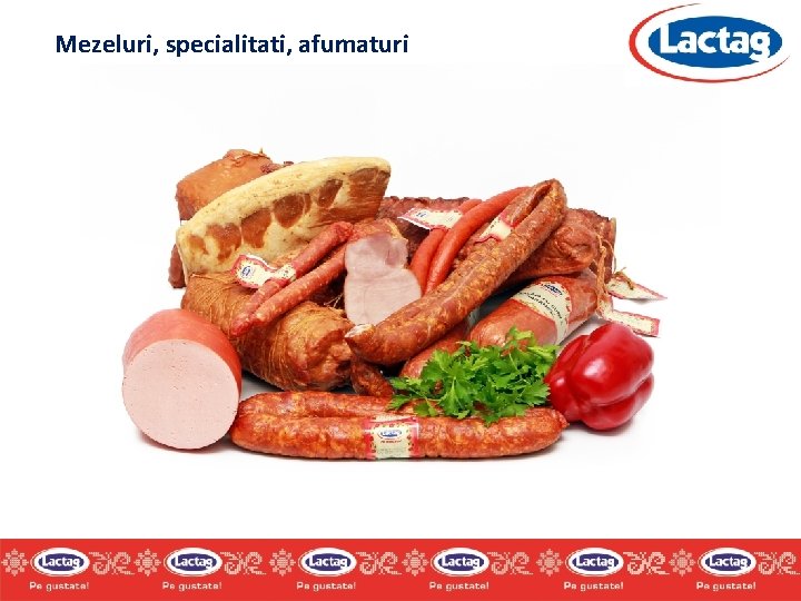 Mezeluri, specialitati, afumaturi Mezeluri, specialitati, afumaturi
