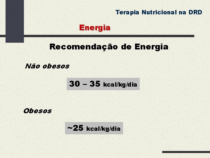 Terapia Nutricional na DRD Energia Recomendação de Energia Não obesos 30 – 35 kcal/kg/dia