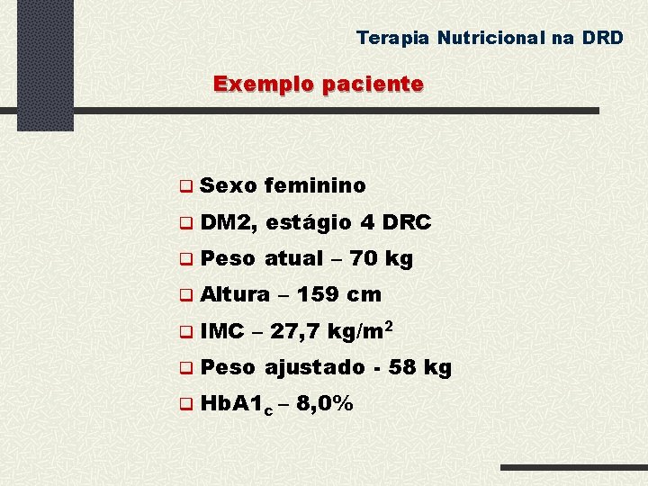 Terapia Nutricional na DRD Exemplo paciente Sexo feminino DM 2, estágio 4 DRC Peso