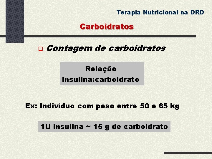 Terapia Nutricional na DRD Carboidratos Contagem de carboidratos Relação insulina: carboidrato Ex: Indivíduo com