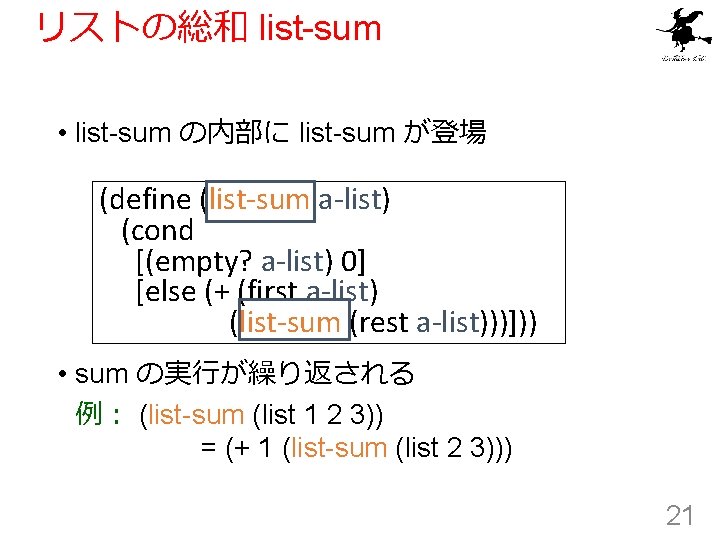 リストの総和 list-sum • list-sum の内部に list-sum が登場 (define (list-sum a-list) (cond [(empty? a-list) 0]