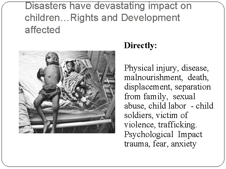 Disasters have devastating impact on children…Rights and Development affected Directly: Physical injury, disease, malnourishment, Disasters have devastating impact on children…Rights and Development affected Directly: Physical injury, disease, malnourishment,