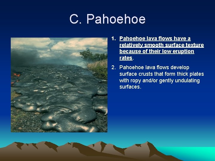 C. Pahoehoe 1. Pahoehoe lava flows have a relatively smooth surface texture because of