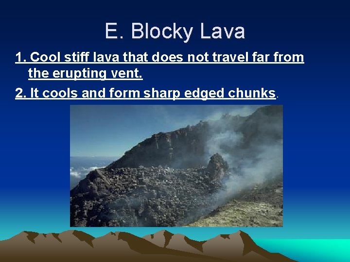 E. Blocky Lava 1. Cool stiff lava that does not travel far from the