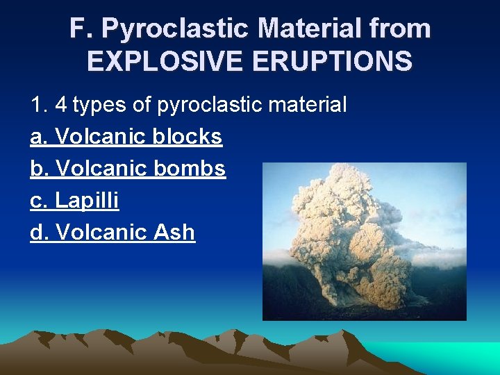 F. Pyroclastic Material from EXPLOSIVE ERUPTIONS 1. 4 types of pyroclastic material a. Volcanic