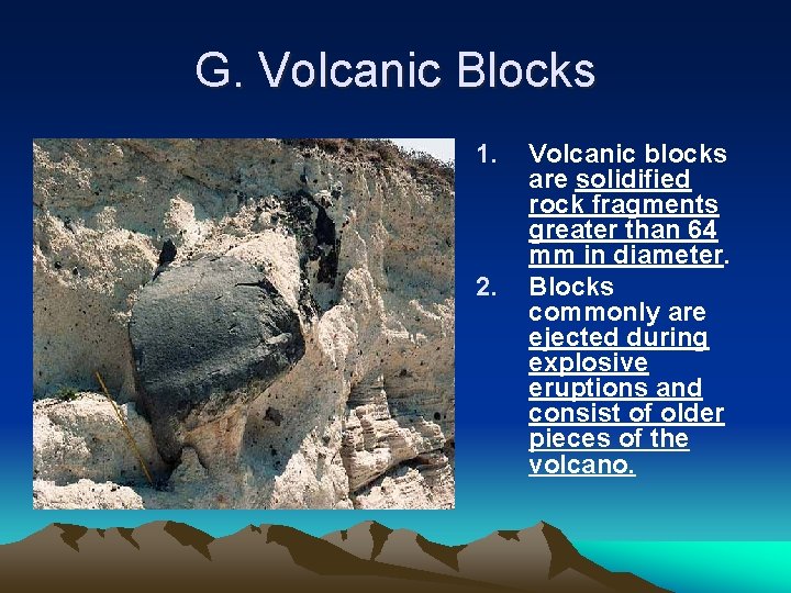 G. Volcanic Blocks 1. 2. Volcanic blocks are solidified rock fragments greater than 64