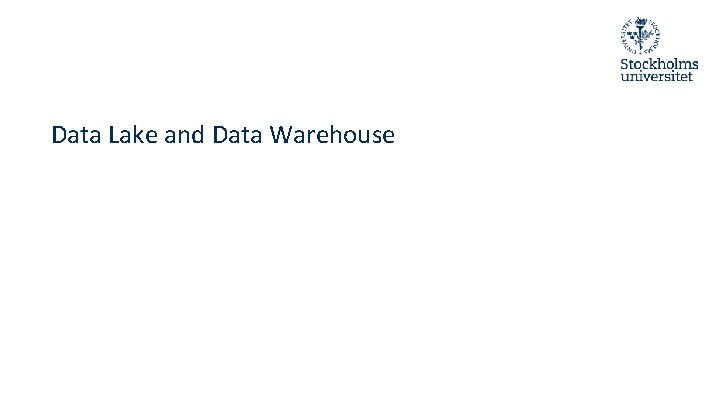 Data Lake and Data Warehouse Data Lake and Data Warehouse