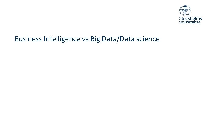 Business Intelligence vs Big Data/Data science Business Intelligence vs Big Data/Data science