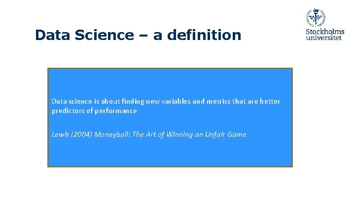 Data Science – a definition Data science is about finding new variables and metrics Data Science – a definition Data science is about finding new variables and metrics