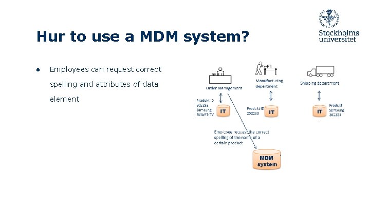 Hur to use a MDM system? ● Employees can request correct spelling and attributes Hur to use a MDM system? ● Employees can request correct spelling and attributes