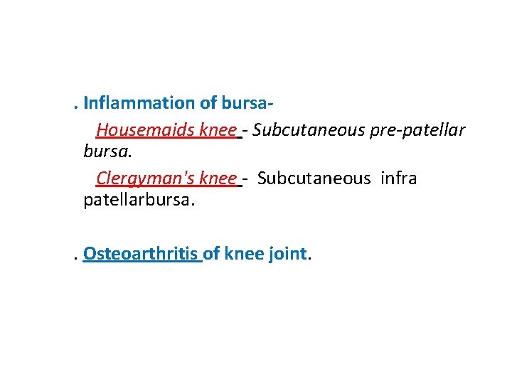. Inflammation of bursa. Housemaids knee - Subcutaneous pre-patellar bursa. Clergyman's knee - Subcutaneous