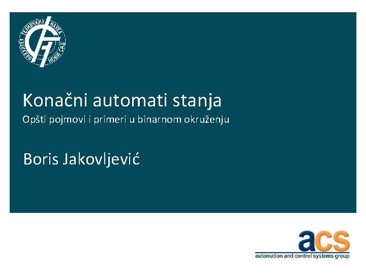 Konačni automati stanja Opšti pojmovi i primeri u binarnom okruženju Boris Jakovljević 