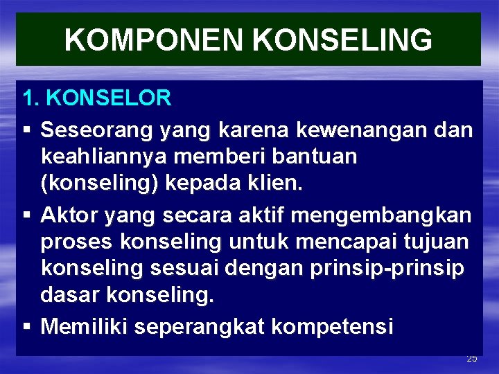 KOMPONEN KONSELING 1. KONSELOR § Seseorang yang karena kewenangan dan keahliannya memberi bantuan (konseling)