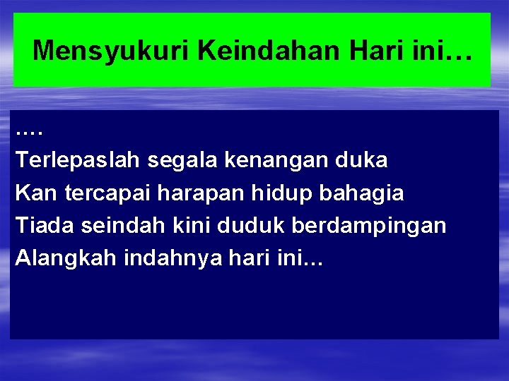 Mensyukuri Keindahan Hari ini… …. Terlepaslah segala kenangan duka Kan tercapai harapan hidup bahagia