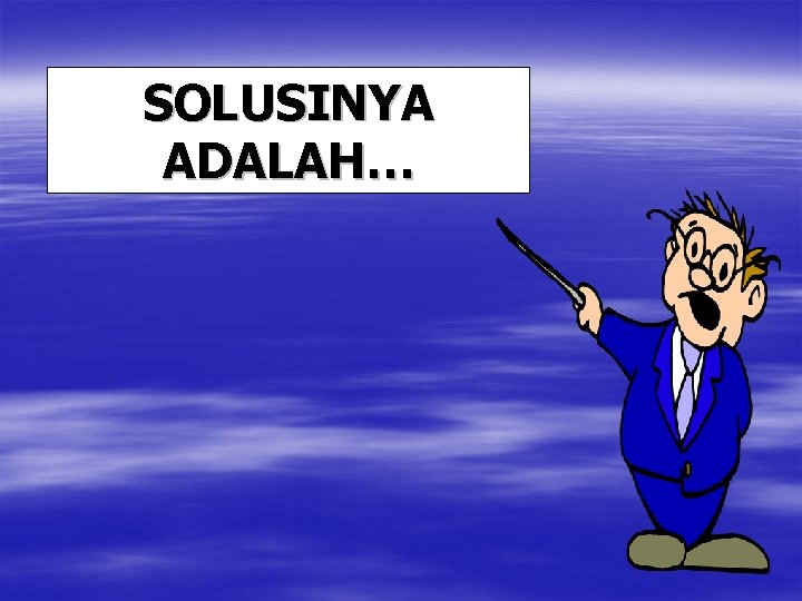 SOLUSINYA ADALAH… 