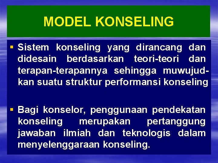 MODEL KONSELING § Sistem konseling yang dirancang dan didesain berdasarkan teori-teori dan terapan-terapannya sehingga