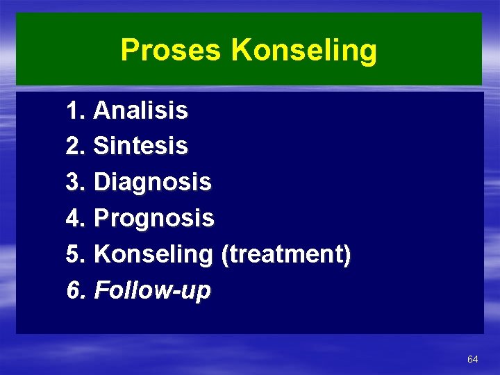 Proses Konseling 1. Analisis 2. Sintesis 3. Diagnosis 4. Prognosis 5. Konseling (treatment) 6.