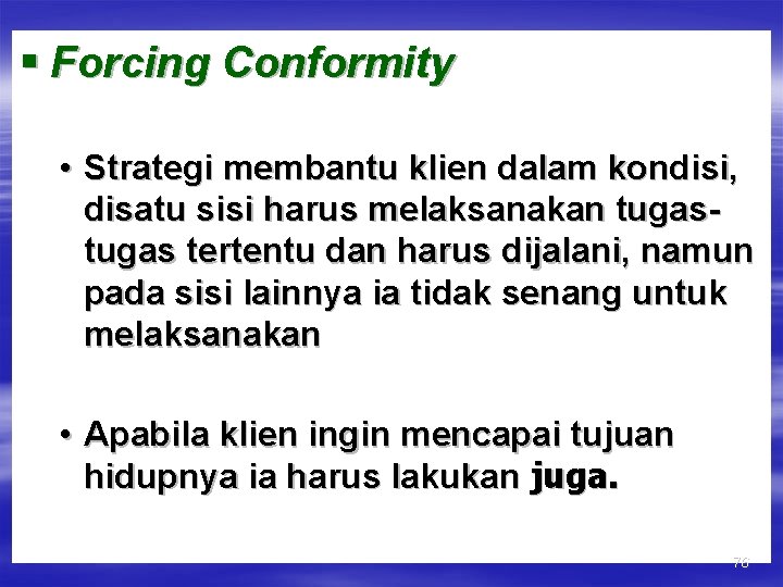 § Forcing Conformity • Strategi membantu klien dalam kondisi, disatu sisi harus melaksanakan tugas