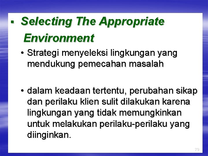 § Selecting The Appropriate Environment • Strategi menyeleksi lingkungan yang mendukung pemecahan masalah •