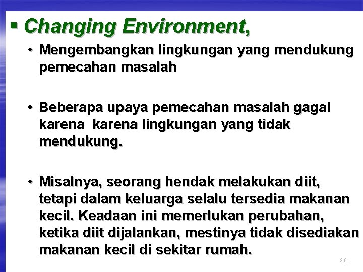 § Changing Environment, • Mengembangkan lingkungan yang mendukung pemecahan masalah • Beberapa upaya pemecahan